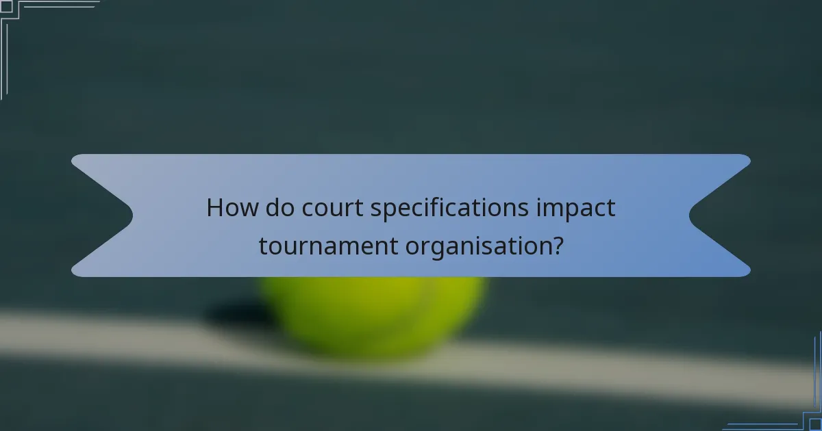 How do court specifications impact tournament organisation?