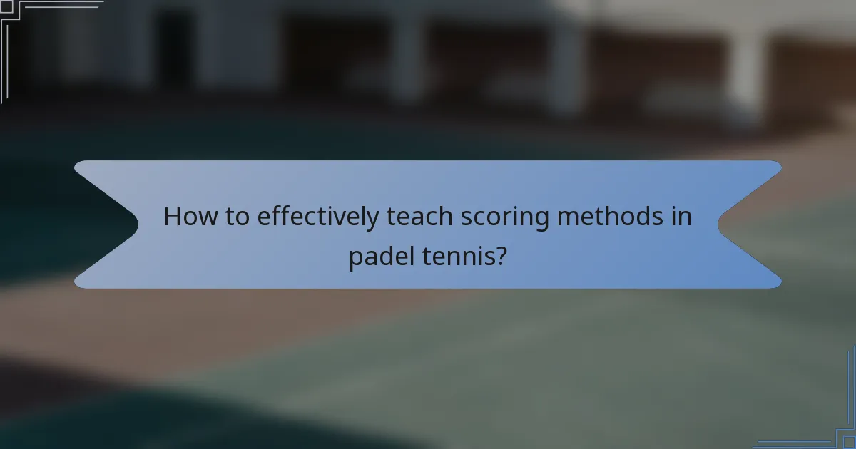 How to effectively teach scoring methods in padel tennis?