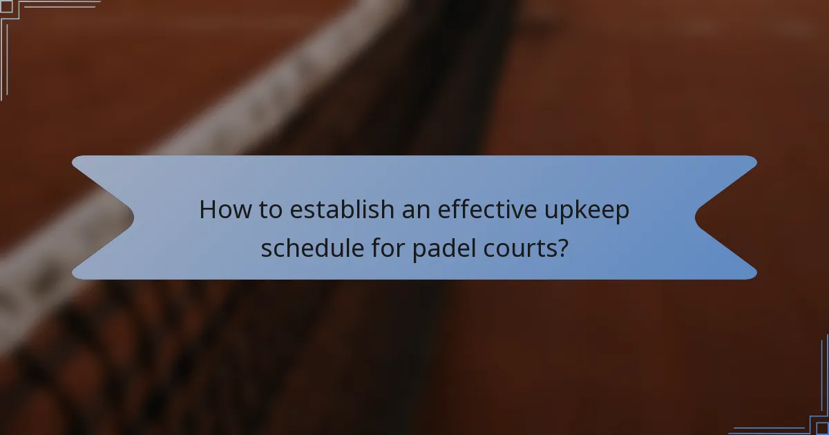 How to establish an effective upkeep schedule for padel courts?