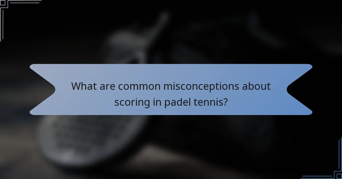 What are common misconceptions about scoring in padel tennis?