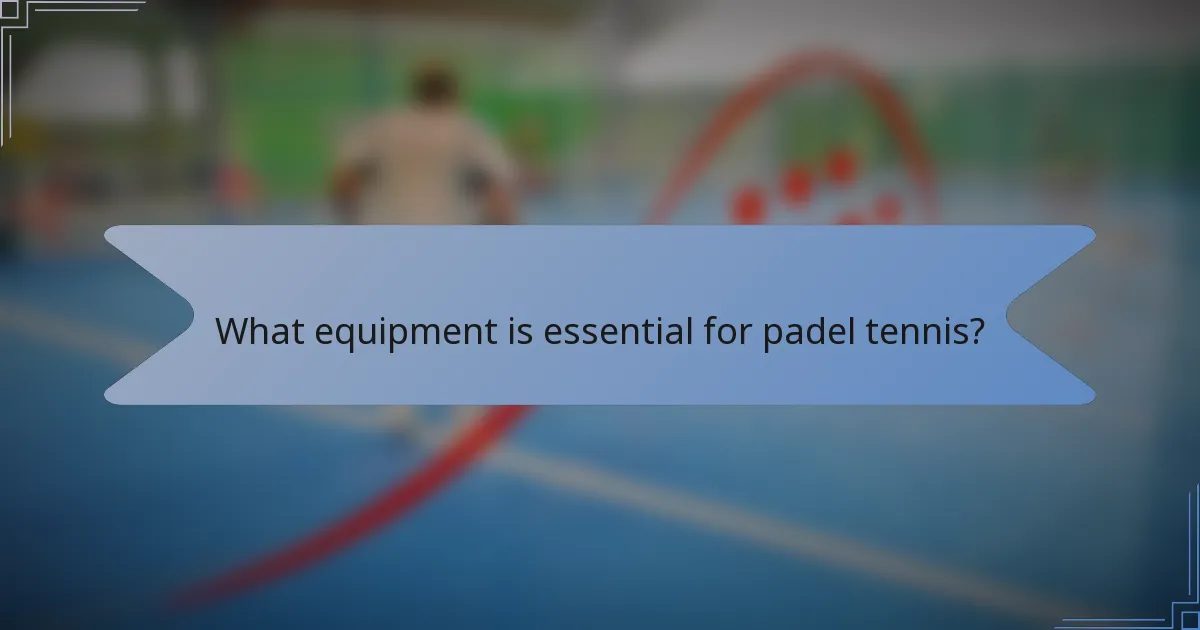 What equipment is essential for padel tennis?