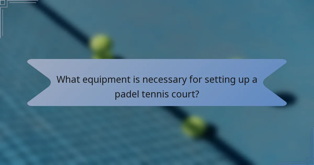 What equipment is necessary for setting up a padel tennis court?