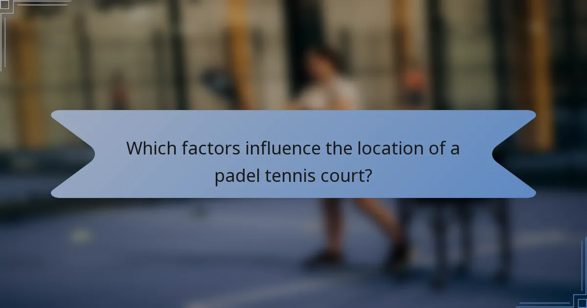Which factors influence the location of a padel tennis court?