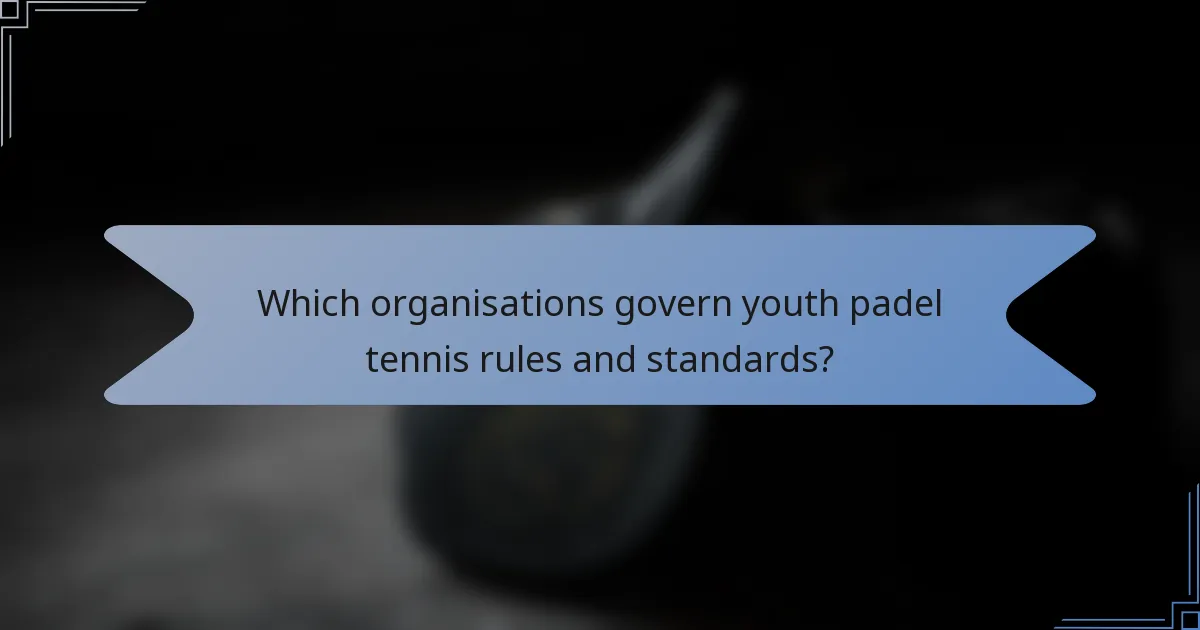 Which organisations govern youth padel tennis rules and standards?
